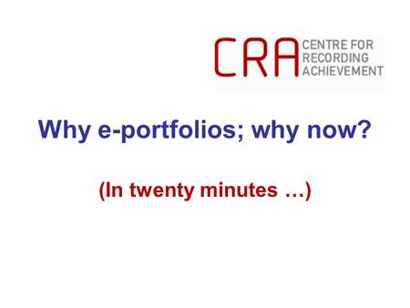 Why e-portfolios; why now? (In twenty minutes …).