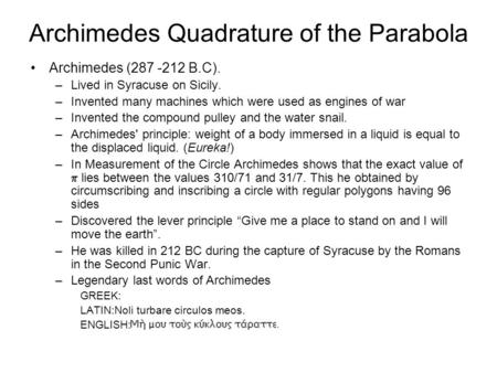 Archimedes Quadrature of the Parabola Archimedes (287 -212 B.C). –Lived in Syracuse on Sicily. –Invented many machines which were used as engines of war.
