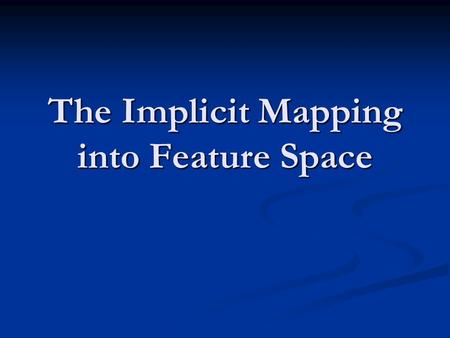 The Implicit Mapping into Feature Space. In order to learn non-linear relations with a linear machine, we need to select a set of non- linear features.