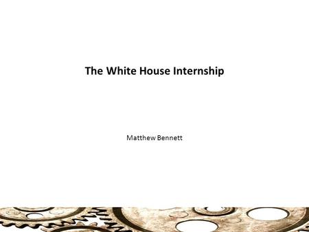 The White House Internship Matthew Bennett 1. The White House Internship 2 Monica Lewinsky.