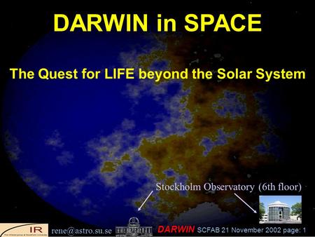 DARWIN SCFAB 21 November 2002 page: 1 DARWIN in SPACE The Quest for LIFE beyond the Solar System Stockholm Observatory (6th floor)