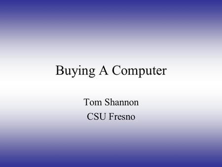 Buying A Computer Tom Shannon CSU Fresno Types of Computers DELL McIntosh Apple Compaq Intel Pentium Gateway.
