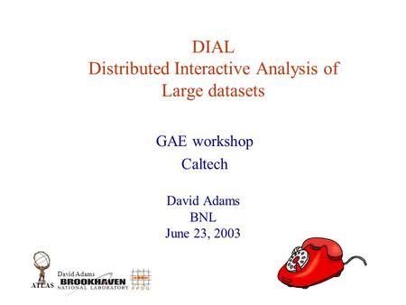 David Adams ATLAS DIAL Distributed Interactive Analysis of Large datasets David Adams BNL June 23, 2003 GAE workshop Caltech.