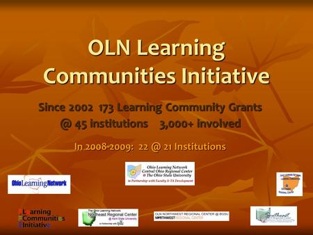 OLN Learning Communities Initiative Since 2002 173 Learning Community 45 institutions 3,000+ involved In 2008-2009: 21 Institutions.