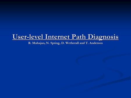 User-level Internet Path Diagnosis R. Mahajan, N. Spring, D. Wetherall and T. Anderson.