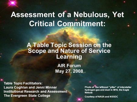 Assessment of a Nebulous, Yet Critical Commitment: A Table Topic Session on the Scope and Nature of Service Learning AIR Forum May 27, 2008 Table Topic.
