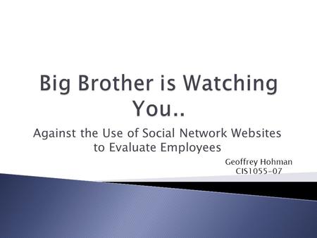 Against the Use of Social Network Websites to Evaluate Employees Geoffrey Hohman CIS1055-07.