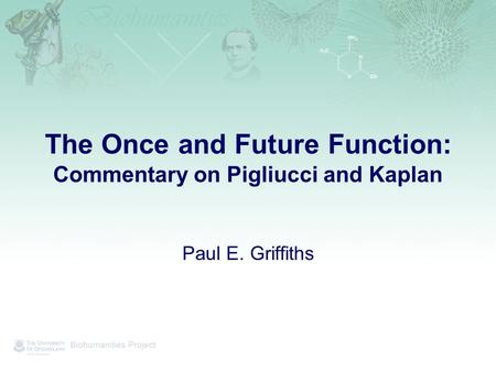 The Once and Future Function: Commentary on Pigliucci and Kaplan Paul E. Griffiths.