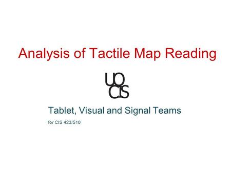 Analysis of Tactile Map Reading Tablet, Visual and Signal Teams for CIS 423/510.
