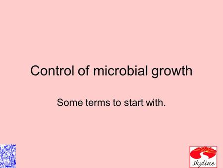Control of microbial growth Some terms to start with.