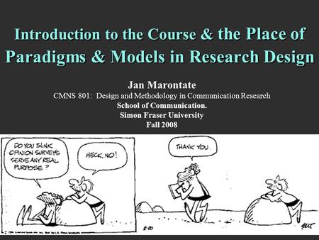 Introduction to the Course & the Place of Paradigms & Models in Research Design Jan Marontate CMNS 801: Design and Methodology in Communication Research.