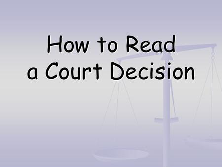 How to Read a Court Decision. Structure of reasoning Structure of reasoning First understand the reasoning, so you can critique it First understand the.