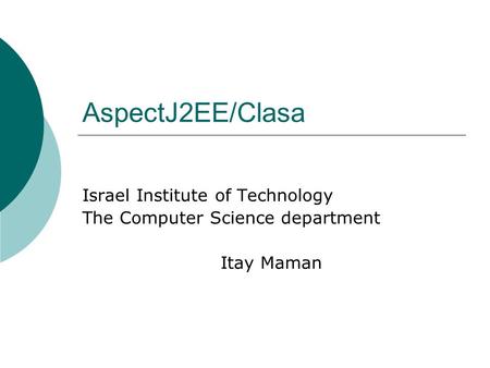AspectJ2EE/Clasa Israel Institute of Technology The Computer Science department Itay Maman.