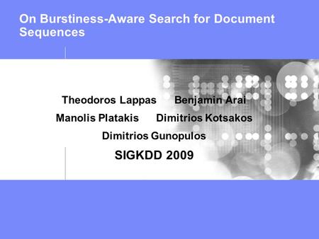 On Burstiness-Aware Search for Document Sequences Theodoros Lappas Benjamin Arai Manolis Platakis Dimitrios Kotsakos Dimitrios Gunopulos SIGKDD 2009.