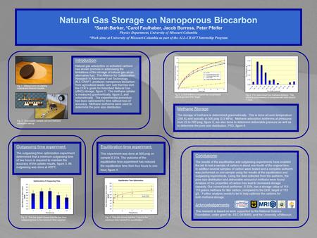 Natural Gas Storage on Nanoporous Biocarbon *Sarah Barker, *Carol Faulhaber, Jacob Burress, Peter Pfeifer Physics Department, University of Missouri-Columbia.