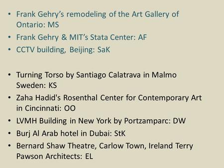 Frank Gehry’s remodeling of the Art Gallery of Ontario: MS Frank Gehry & MIT’s Stata Center: AF CCTV building, Beijing: SaK Turning Torso by Santiago Calatrava.