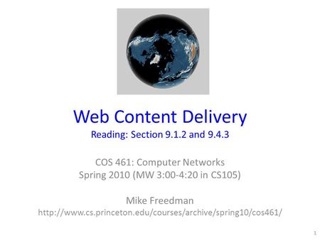 Web Content Delivery Reading: Section 9.1.2 and 9.4.3 COS 461: Computer Networks Spring 2010 (MW 3:00-4:20 in CS105) Mike Freedman