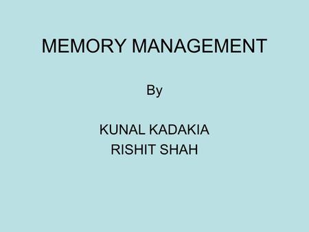 MEMORY MANAGEMENT By KUNAL KADAKIA RISHIT SHAH. Memory Memory is a large array of words or bytes, each with its own address. It is a repository of quickly.