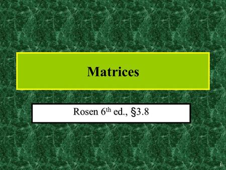 1 Matrices Rosen 6 th ed., §3.8 2 Matrices A matrix is a rectangular array of numbers.A matrix is a rectangular array of numbers. An m  n (“m by n”)
