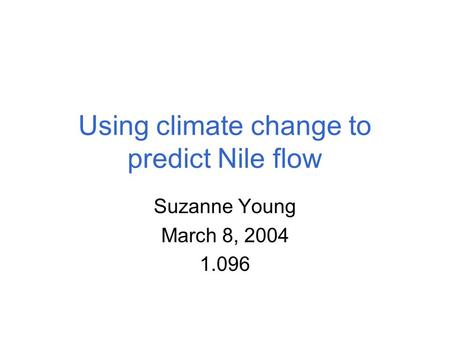 Using climate change to predict Nile flow Suzanne Young March 8, 2004 1.096.