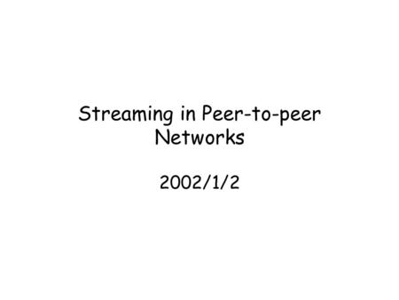 Streaming in Peer-to-peer Networks 2002/1/2. Outline The problem Assumption Network model / Node Construction –Flood-broadcast –Tail-broadcast –Leave-broadcast.