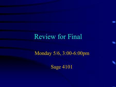 Review for Final Monday 5/6, 3:00-6:00pm Sage 4101.