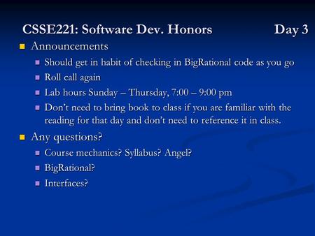 CSSE221: Software Dev. Honors Day 3 Announcements Announcements Should get in habit of checking in BigRational code as you go Should get in habit of checking.