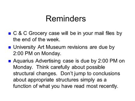 Reminders n C & C Grocery case will be in your mail files by the end of the week. n University Art Museum revisions are due by 2:00 PM on Monday. n Aquarius.
