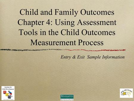 Child and Family Outcomes Chapter 4: Using Assessment Tools in the Child Outcomes Measurement Process Entry & Exit Sample Information.