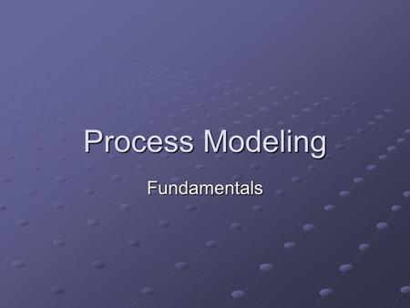 Process Modeling Fundamentals. Three Ways to Understand a System By its processes What are the systems main processes? What are the systems main processes?