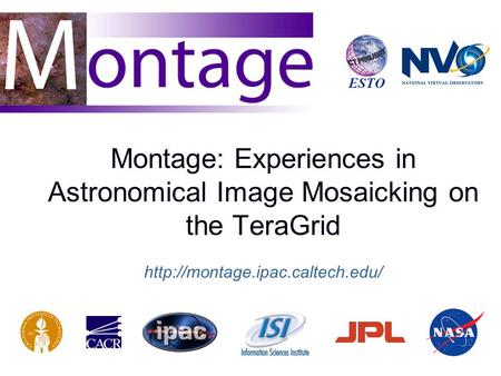 Montage: Experiences in Astronomical Image Mosaicking on the TeraGrid  ESTO.