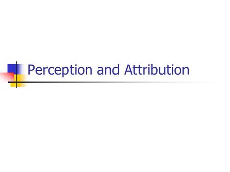Perception and Attribution. Perception The process by which we Select and pay attention Organize and interpret Store in memory Retrieve and respond to.
