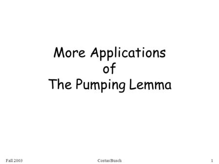 Fall 2003Costas Busch1 More Applications of The Pumping Lemma.