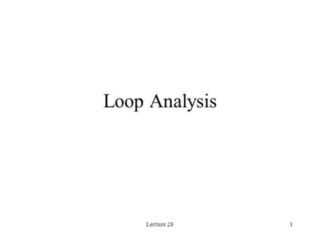 Lecture 281 Loop Analysis. Lecture 282 Loop Analysis Nodal analysis was developed by applying KCL at each non-reference node. Loop analysis is developed.