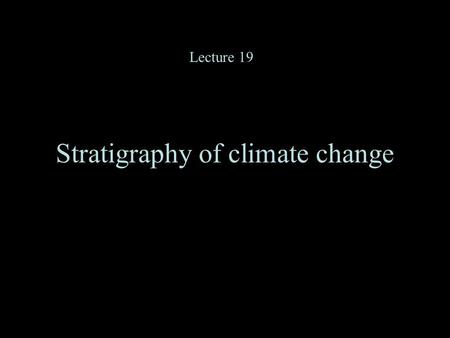Stratigraphy of climate change Lecture 19. The predominant power in this spectrum is at about 100,000, 41,000 and 19- 23,000 years.