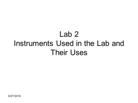 6/27/2015 Lab 2 Instruments Used in the Lab and Their Uses.