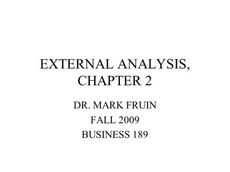 EXTERNAL ANALYSIS, CHAPTER 2 DR. MARK FRUIN FALL 2009 BUSINESS 189.