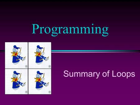 Summary of Loops Programming. COMP102 Prog Fundamentals I: Summary of Loops /Slide 2 Which Loop to Use? l for loop n for calculations that are repeated.