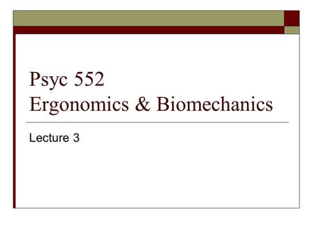 Psyc 552 Ergonomics & Biomechanics Lecture 3. Anatomy & Work Evaluation  Primary tool of ergonomists is surface anatomy. The objective is to visualize.