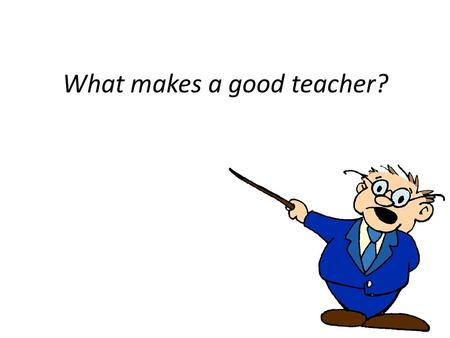What makes a good teacher?. As I read each of the statements, go to the corner of the room that best expresses your OWN opinion. Strongly Agree Somewhat.