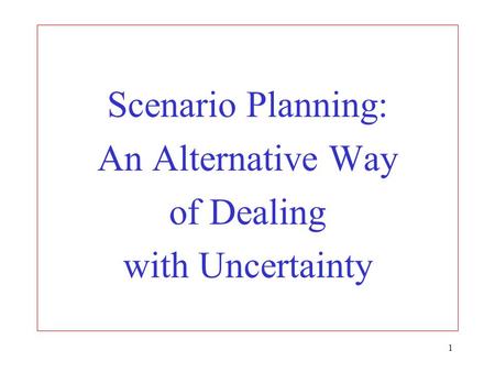 1 Scenario Planning: An Alternative Way of Dealing with Uncertainty.