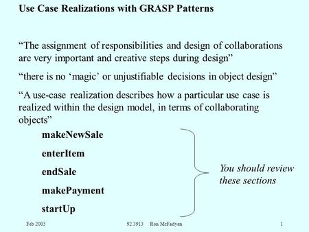 Feb 200592.3913 Ron McFadyen1 Use Case Realizations with GRASP Patterns “The assignment of responsibilities and design of collaborations are very important.