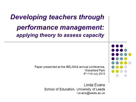 Developing teachers through performance management: applying theory to assess capacity Paper presented at the BELMAS annual conference, Wokefield Park.