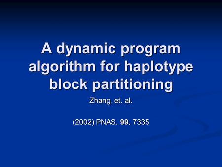 A dynamic program algorithm for haplotype block partitioning Zhang, et. al. (2002) PNAS. 99, 7335.