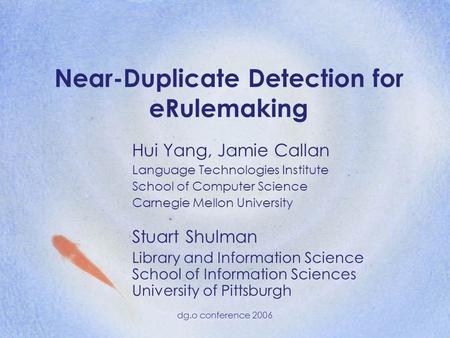 Dg.o conference 2006 Near-Duplicate Detection for eRulemaking Hui Yang, Jamie Callan Language Technologies Institute School of Computer Science Carnegie.