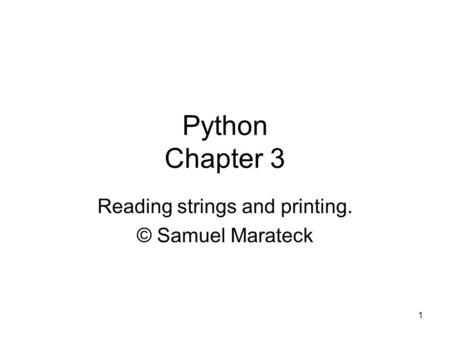 1 Python Chapter 3 Reading strings and printing. © Samuel Marateck.