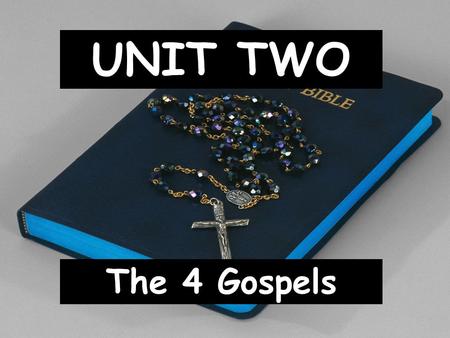 UNIT TWO The 4 Gospels. I. About The Gospels What are Gospels? 1. Gospel- means “good news”? Used to be news about the king. For us, it’s about God’s.