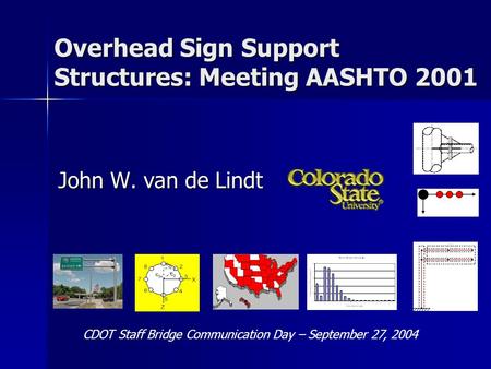 Overhead Sign Support Structures: Meeting AASHTO 2001 John W. van de Lindt CDOT Staff Bridge Communication Day – September 27, 2004.