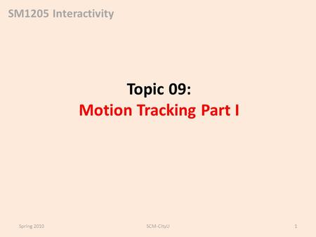 SM1205 Interactivity Topic 09: Motion Tracking Part I Spring 2010SCM-CityU1.