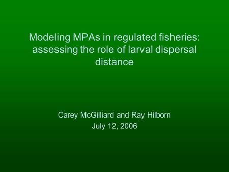 Modeling MPAs in regulated fisheries: assessing the role of larval dispersal distance Carey McGilliard and Ray Hilborn July 12, 2006.